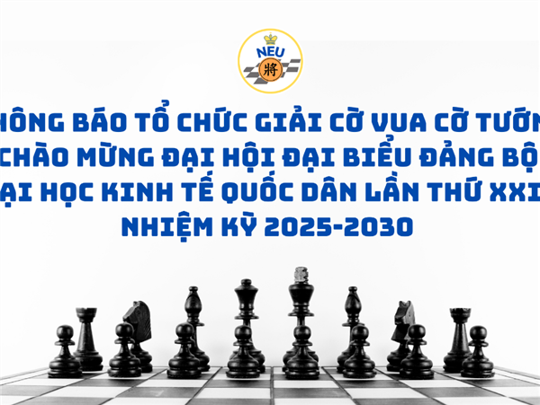 Thông Báo Tổ Chức Giải Cờ Vua - Cờ Tướng Chào Mừng Đại Hội Đại Biểu Đảng Bộ Trường Đại Học Kinh Tế Quốc Dân Lần Thứ Xxix, Nhiệm Kỳ 2025–2030