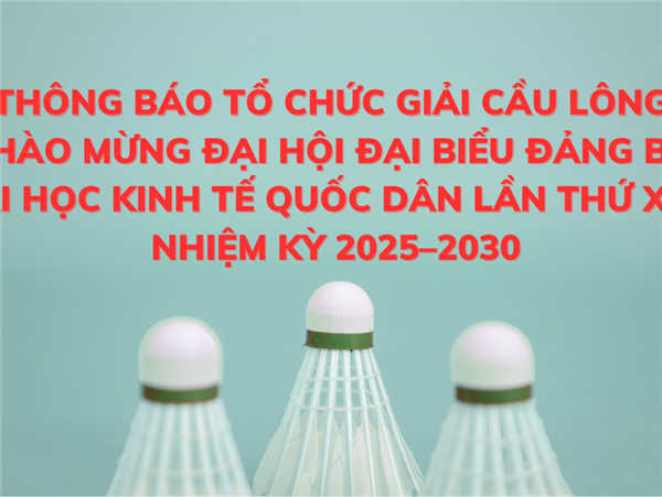 Thông báo Tổ chức Giải Cầu lông chào mừng Đại hội Đại biểu Đảng bộ Đại học Kinh tế Quốc dân lần thứ XXIX, nhiệm kỳ 2025–2030