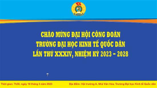 Chào mừng Đại hội Công đoàn Trường Đại học Kinh tế Quốc dân lần thứ XXXIV, nhiệm kỳ 2023 - 2028