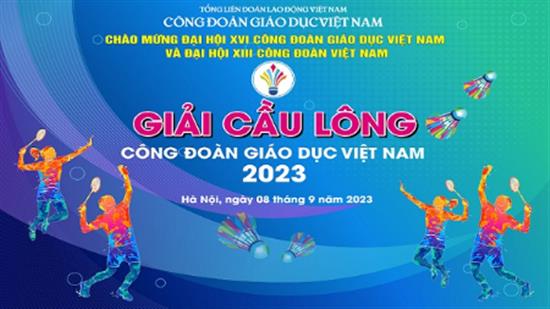 Giải Cầu lông Cán bộ Công đoàn ngành Giáo dục Việt Nam năm 2023 hứa hẹn những trận cầu nảy lửa, kịch tính, nghiêm túc và công bằng