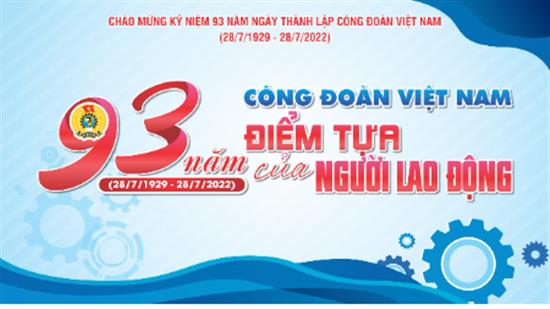 Kỷ niệm 93 năm Ngày thành lập Công đoàn Việt Nam (28/7/1929-28/7/2022)
