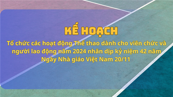 Kế hoạch Tổ chức các hoạt động Thể thao dành cho viên chức và người lao động năm 2024 nhân dịp kỷ niệm 42 năm Ngày Nhà giáo Việt Nam 20/11 