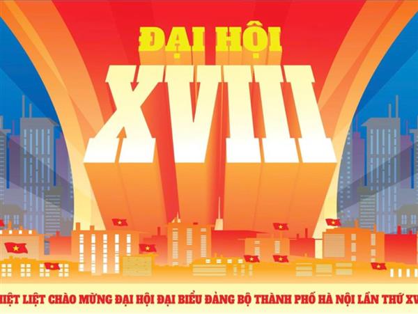 NHIỆT LIỆT CHÀO MỪNG ĐẠI HỘI ĐẠI BIỂU ĐẢNG BỘ THÀNH PHỐ HÀ NỘI LẦN THỨ XVIII, NHIỆM KỲ 2025 - 2030