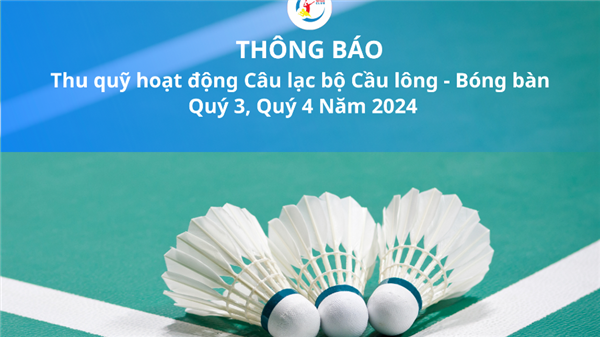 Thông báo thu quỹ hoạt động Câu lạc bộ Cầu lông - Bóng bàn Quý III, IV Năm 2024