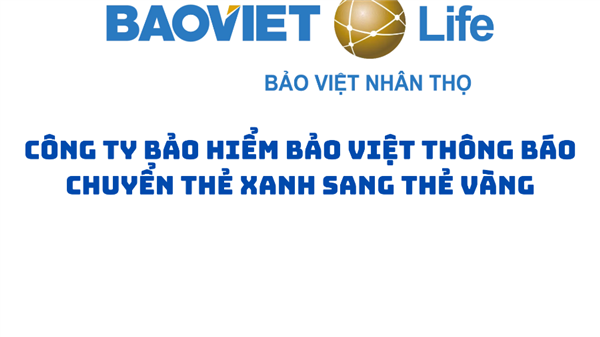 Công ty Bảo hiểm Bảo Việt thông báo CHUYỂN THẺ XANH SANG THẺ VÀNG