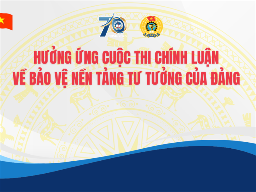 HƯỞNG ỨNG CUỘC THI CHÍNH LUẬN BẢO VỆ NỀN TẢNG TƯ TƯỞNG CỦA ĐẢNG LẦN THỨ VI - NĂM 2026 